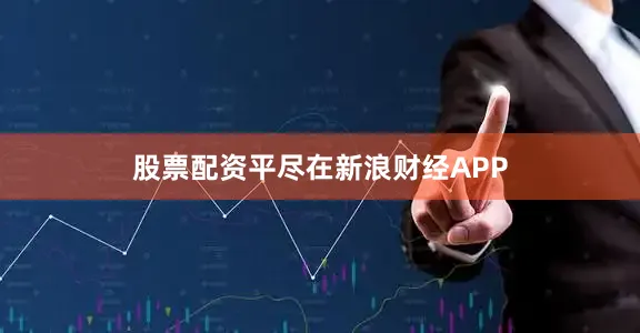 股票配资平尽在新浪财经APP