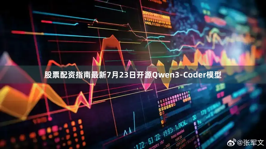 股票配资指南最新7月23日开源Qwen3-Coder模型