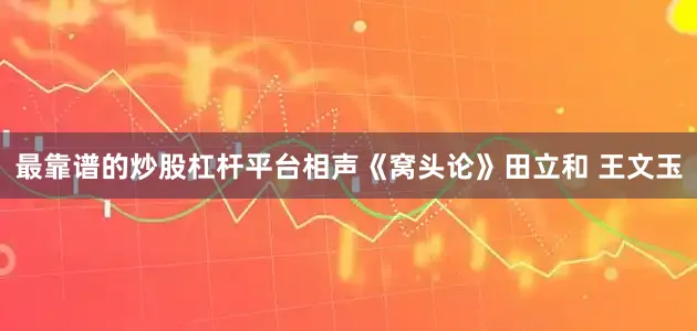 最靠谱的炒股杠杆平台相声《窝头论》田立和 王文玉